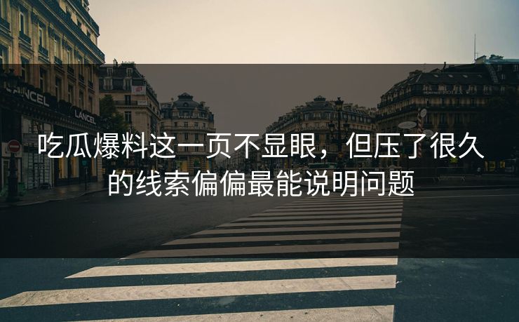 吃瓜爆料这一页不显眼，但压了很久的线索偏偏最能说明问题